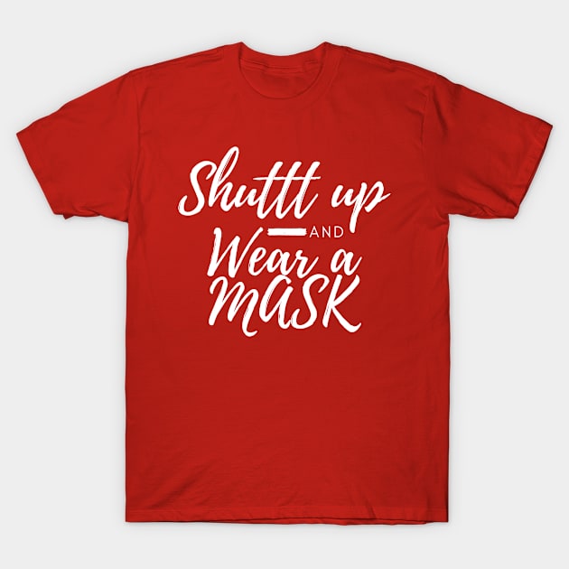 Shuttt Up And Wear A Mask T-Shirt by CreativeLimes